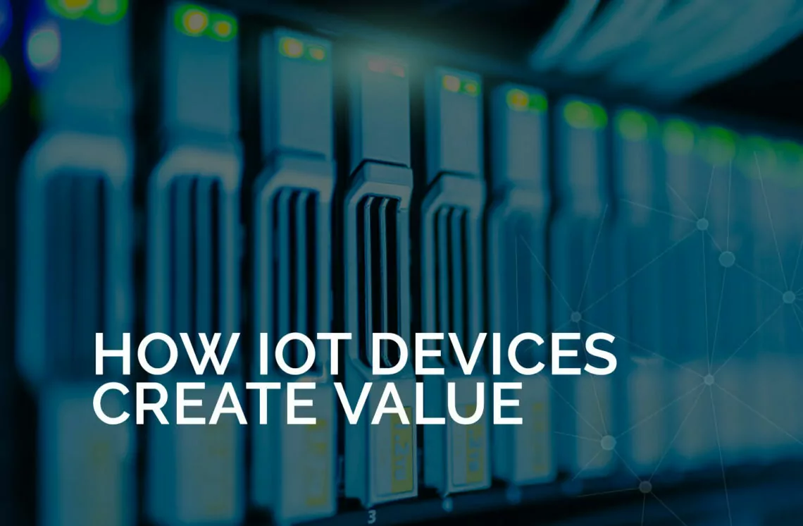 HOW IOT DEVICES CREATE VALUE