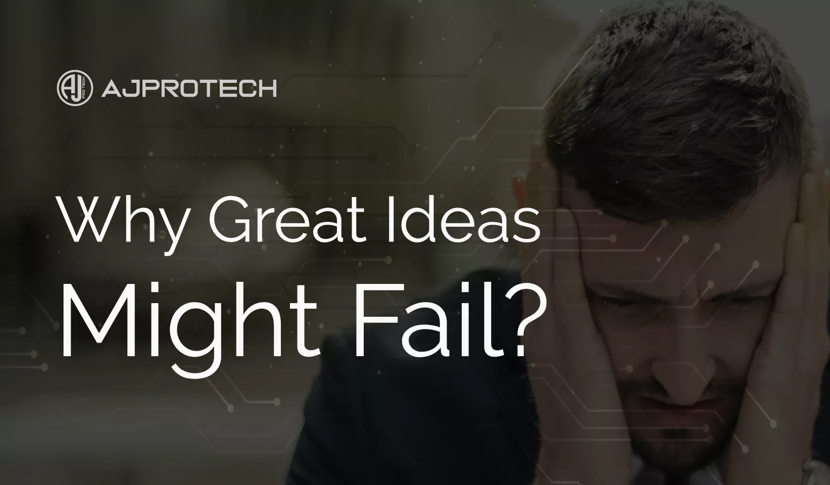 WHY GREAT IDEAS MIGHT FAIL