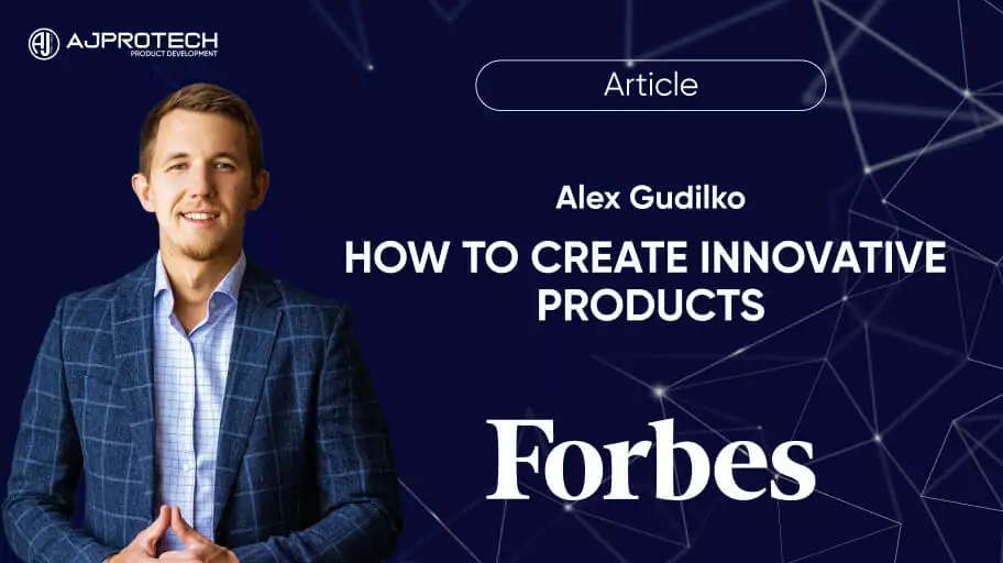 “HOW TO CREATE INNOVATIVE PRODUCTS” article in Forbes